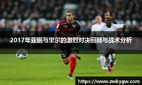 2017年亚眠与里尔的激烈对决回顾与战术分析
