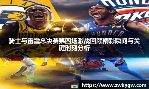 骑士与雷霆总决赛第四场激战回顾精彩瞬间与关键时刻分析